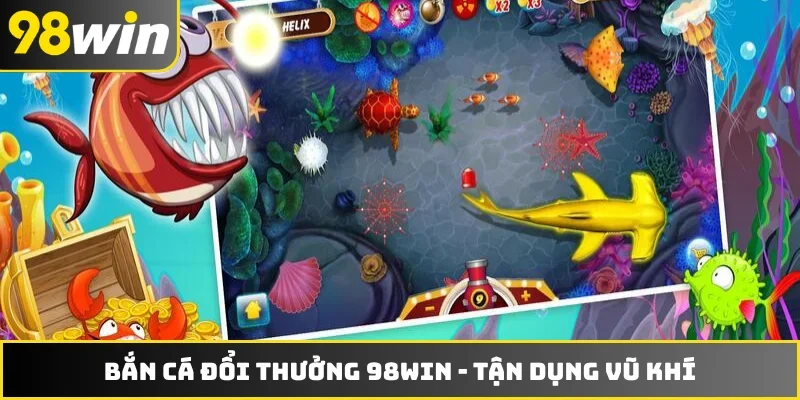 Bắn Cá Đổi Thưởng 98WIN - Tận Dụng Vũ Khí Hạ Boss Nhanh