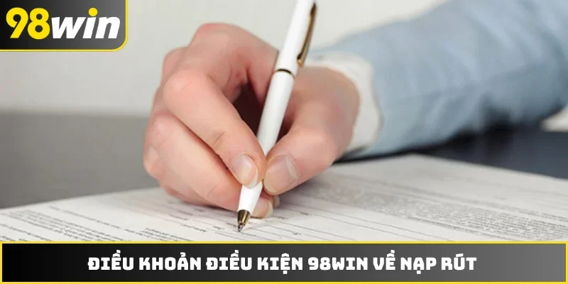 Điều khoản điều kiện 98WIN về nạp rút