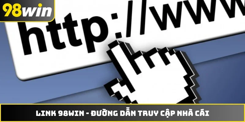 Link 98WIN - Đường Dẫn Truy Cập Nhà Cái An Toàn 2026