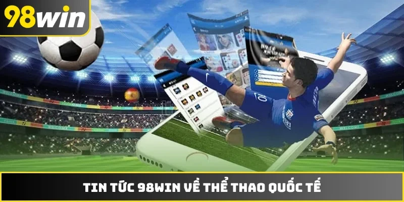 Tin tức 98WIN về thể thao quốc tế